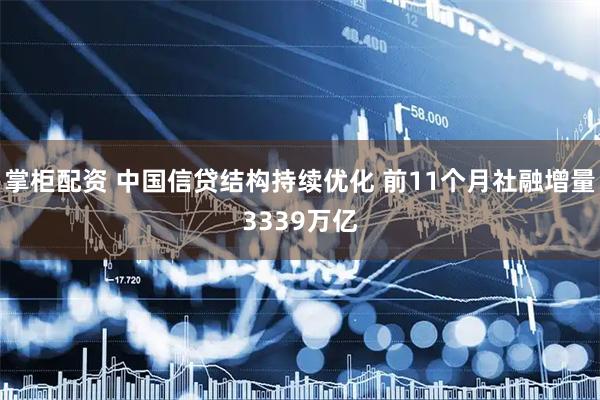 掌柜配资 中国信贷结构持续优化 前11个月社融增量3339万亿